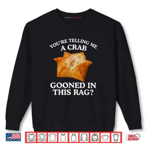 Sweatshirt You are Telling Me A Crab Gooned in This Rag Shirt