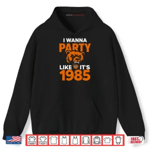 Hoodie I Wanna Party Like Its 1985 Chicago Bears Shirt