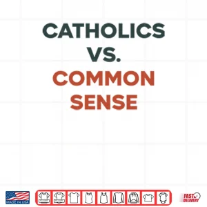 Design Catholics Vs. Common Sense Shirt