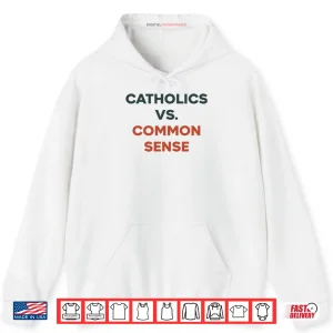 Hoodie Catholics Vs. Common Sense Shirt