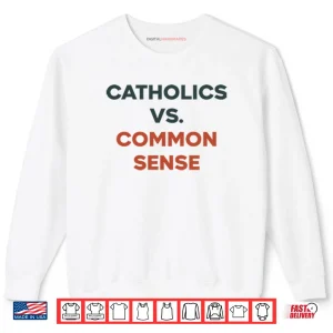Sweatshirt Catholics Vs. Common Sense Shirt