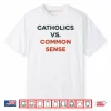 Catholics Vs. Common Sense Shirt