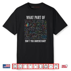 What Part of Don’t You Understand Funny Math Sarcastic Shirt
