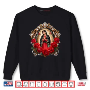 Our Lady Guadalupe Saint Virgin Mary in Roses Flowers Shirt 1 Sweatshirt Our Lady Guadalupe Saint Virgin Mary in Roses Flowers Shirt