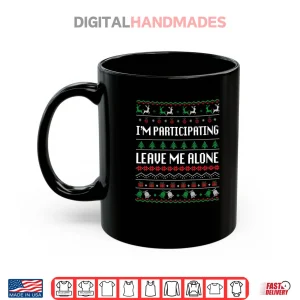 Mug Im Participating Leave Me Alone Ugly Christmas Sweater Shirt