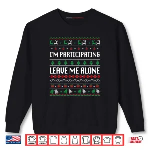 Sweatshirt Im Participating Leave Me Alone Ugly Christmas Sweater Shirt