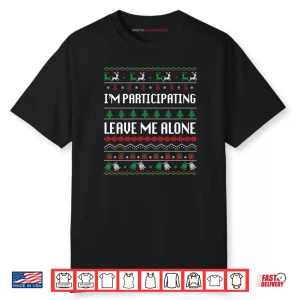 I’m Participating Leave Me Alone Ugly Christmas Sweater Shirt