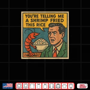 Design Youre Telling Me A Shrimp Fried This Rice Retro Comic Meme Shirt