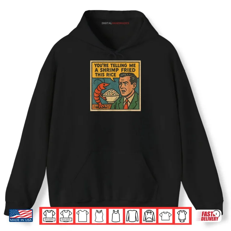 Hoodie Youre Telling Me A Shrimp Fried This Rice Retro Comic Meme Shirt