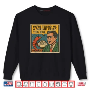 Sweatshirt Youre Telling Me A Shrimp Fried This Rice Retro Comic Meme Shirt