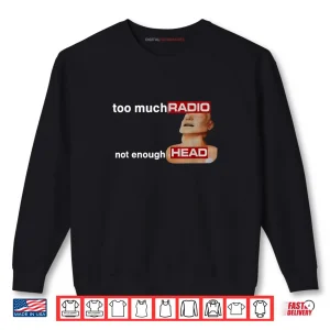 Sweatshirt Too Much Radio Not Enough Head Funny 80s Radio Head Meme Shirt