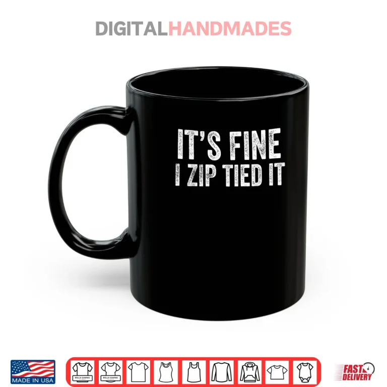 Mug Its Fine I Zip Tied It Mechanic Car Guy Shirt