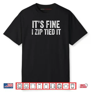 It’s Fine I Zip Tied It Mechanic Car Guy Shirt