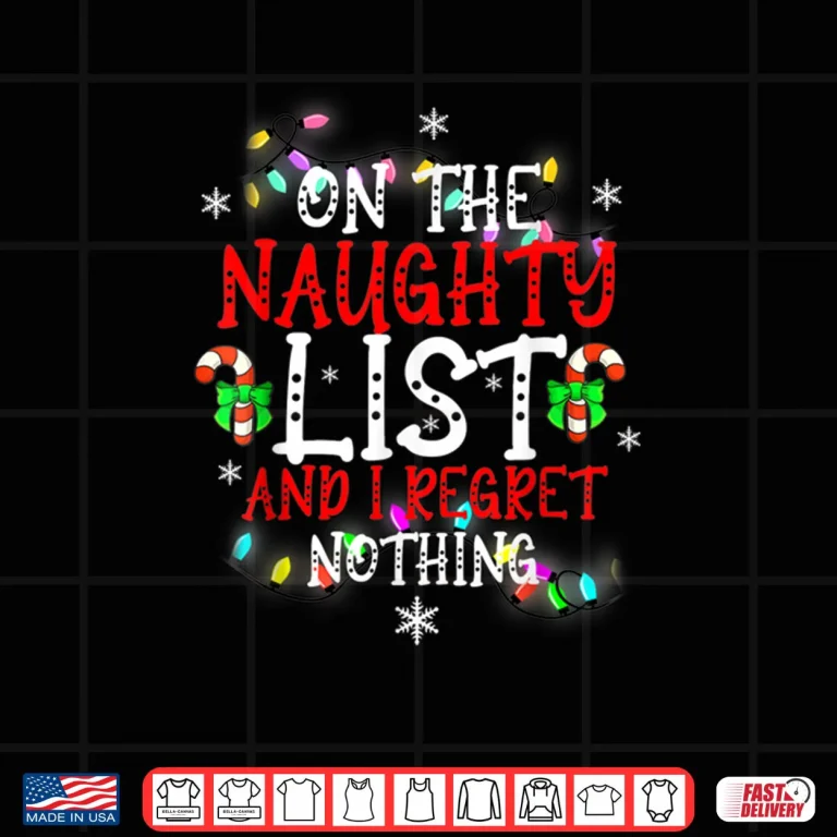 Design Im On The Naughty List and I Regret Nothing Funny Christmas Shirt