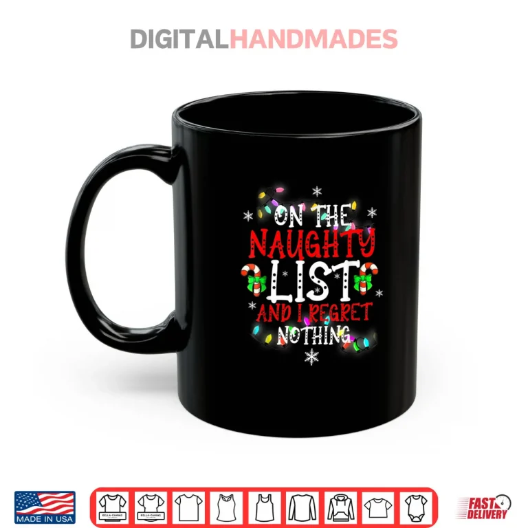 Mug Im On The Naughty List and I Regret Nothing Funny Christmas Shirt