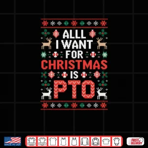 Design All I Want for Christmas is PTO Funny Matching Ugly Sweater Shirt