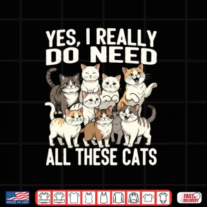 Design Yes I Really Do Need All These Cats Shirt