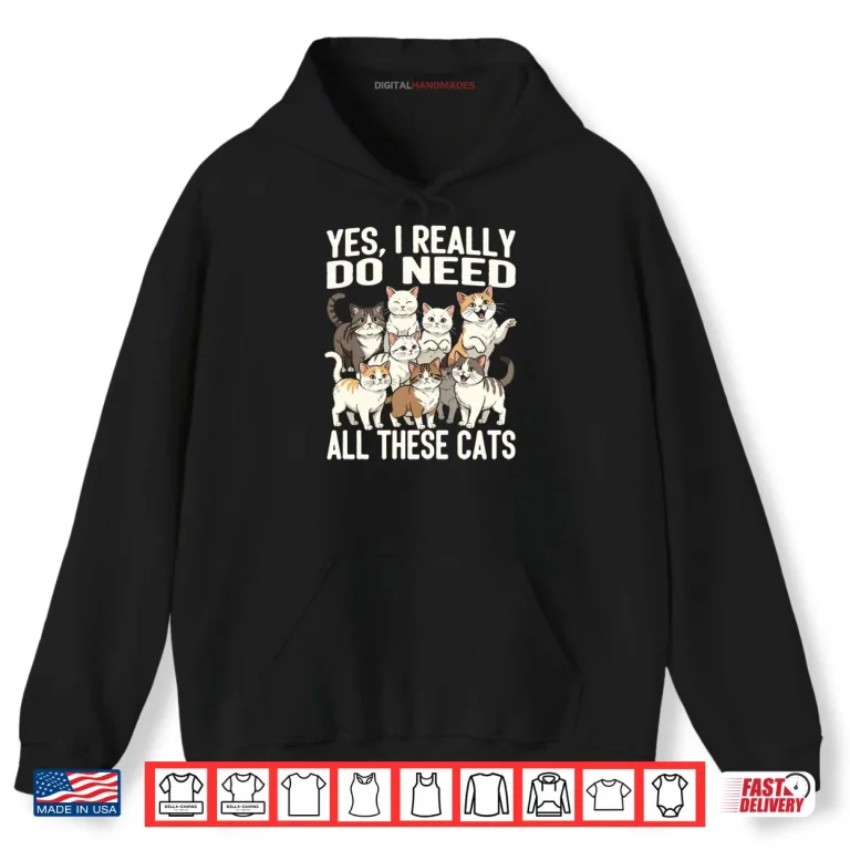 Hoodie Yes I Really Do Need All These Cats Shirt