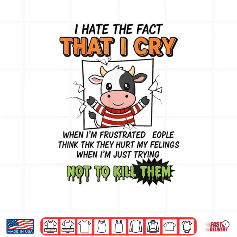 Design I Hate The Fact That I Cry When Im Frustrated People Think Shirt