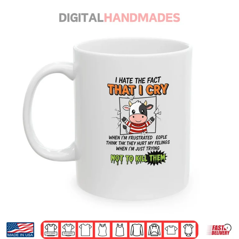 Mug I Hate The Fact That I Cry When Im Frustrated People Think Shirt