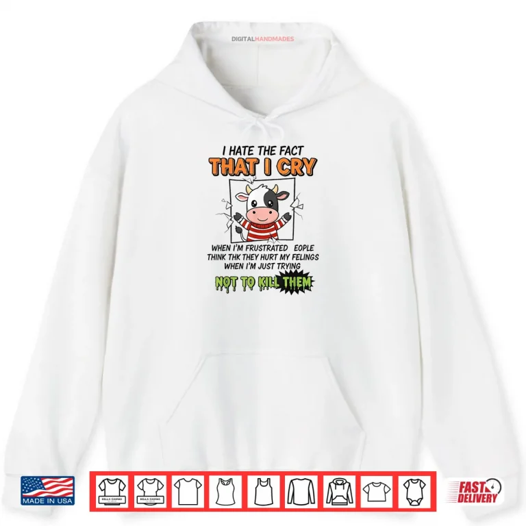 Hoodie I Hate The Fact That I Cry When Im Frustrated People Think Shirt