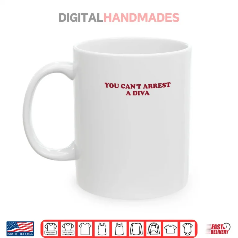 Mug You Cant Arrest A Diva Sassy Attitude Quote Shirt