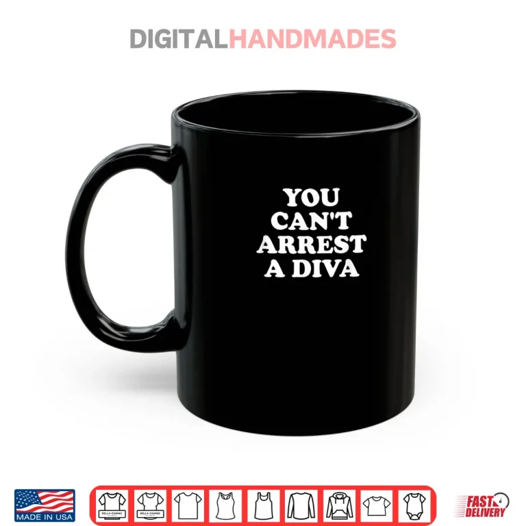 Mug You Cant Arrest A Diva Funny Sassy Attitude Quote Shirt