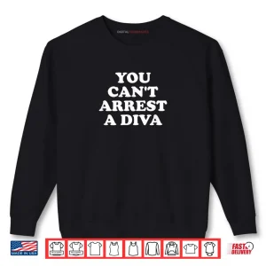 Sweatshirt You Cant Arrest A Diva Funny Sassy Attitude Quote Shirt