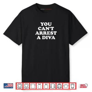 You Can’t Arrest A Diva Funny Sassy Attitude Quote Shirt