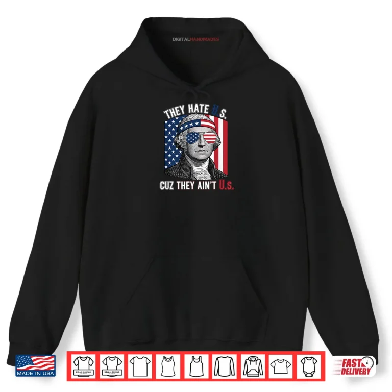 Hoodie USA Patriotic They Hate US Cuz They Aint US Shirt