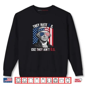 Sweatshirt USA Patriotic They Hate US Cuz They Aint US Shirt