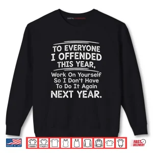 Sweatshirt To Everyone I Offended This Year Work On Quote Shirt