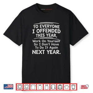 To Everyone I Offended This Year Work On Quote Shirt