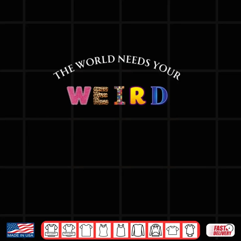 Design The World Needs Your Weird Shirt