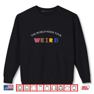 Sweatshirt The World Needs Your Weird Shirt