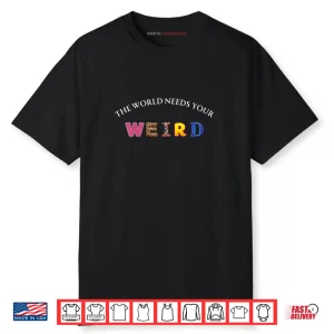 The World Needs Your Weird Shirt