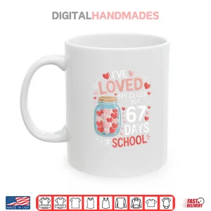 Mug Loved My Class for 67 Days of School Valentines Day Teacher Shirt
