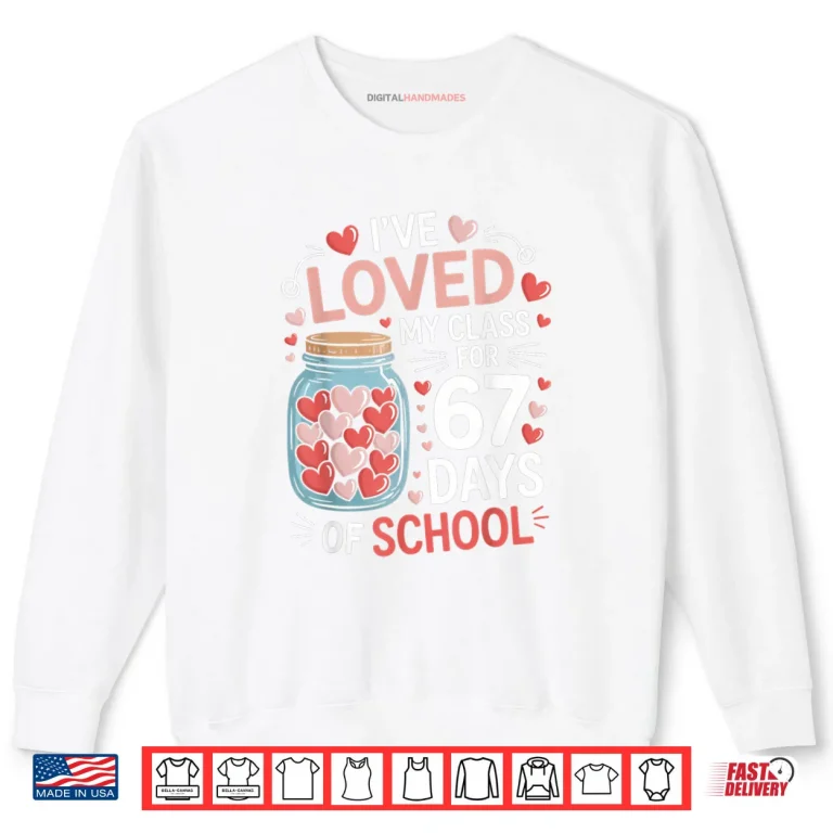 Loved My Class for 67 Days of School Valentine's Day Teacher Shirt 1 Sweatshirt Loved My Class for 67 Days of School Valentines Day Teacher Shirt