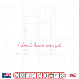 Design Keep My Husband in Your Prayers I Dont Have One Yet Shirt