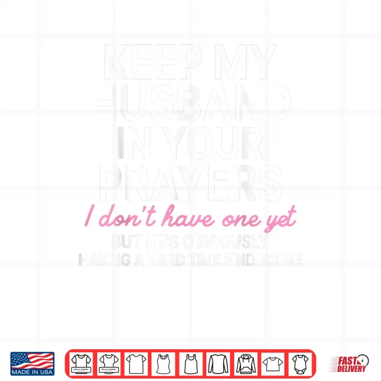 Design Keep My Husband in Your Prayers I Dont Have One Yet Shirt