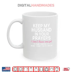 Mug Keep My Husband in Your Prayers I Dont Have One Yet Shirt