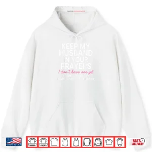 Hoodie Keep My Husband in Your Prayers I Dont Have One Yet Shirt
