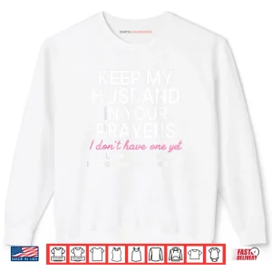 Sweatshirt Keep My Husband in Your Prayers I Dont Have One Yet Shirt