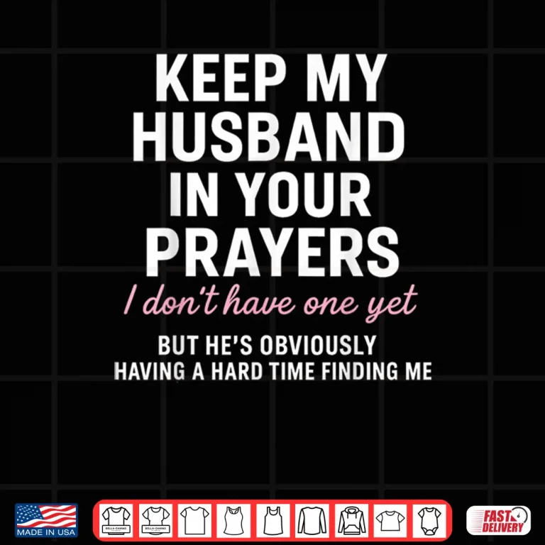Design Keep My Husband in Your Prayers I Dont Have One Yet But Shirt