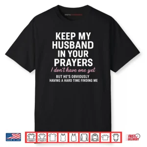 Keep My Husband in Your Prayers I Don’t Have One Yet But Shirt