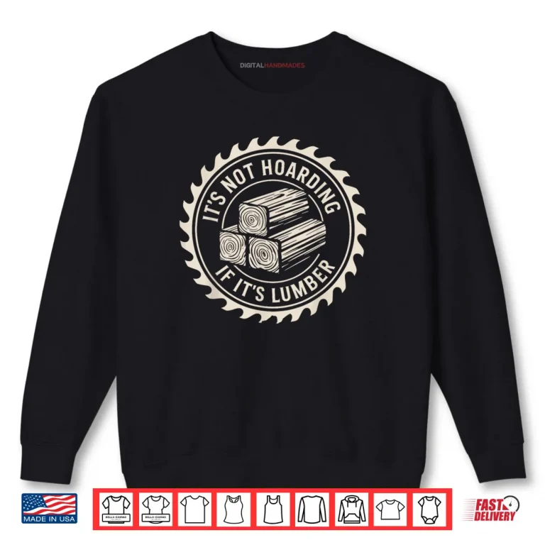 Sweatshirt Its Not Hoarding If Its Lumber Funny Woodworking Quote Shirt
