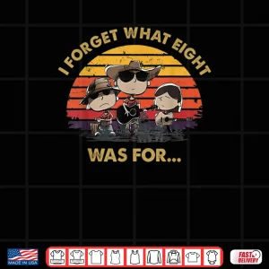 Design I Forget What Eight was for Shirt