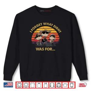 Sweatshirt I Forget What Eight was for Shirt