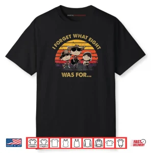 I Forget What Eight was for Shirt