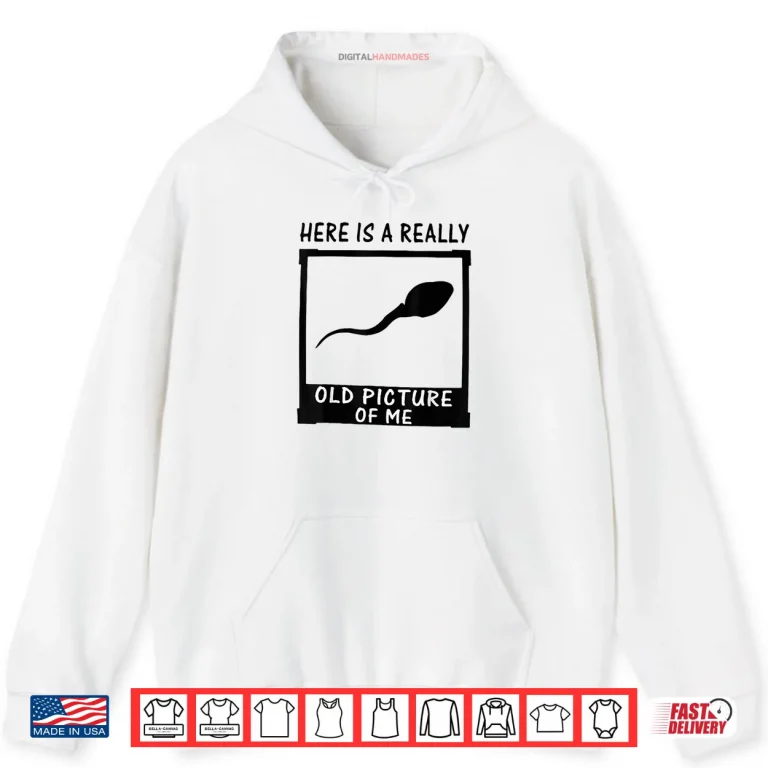 Hoodie Here is A Really Old Picture of Me Shirt